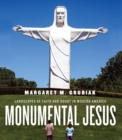 Monumental Jesus : Landscapes of Faith and Doubt in Modern America - eBook