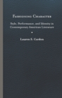 Fashioning Character : Style, Performance, and Identity in Contemporary American Literature - Book