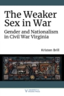 The Weaker Sex in War : Gender and Nationalism in Civil War Virginia - Book