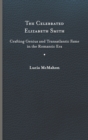 The Celebrated Elizabeth Smith : Crafting Genius and Transatlantic Fame in the Romantic Era - Book