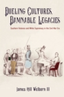 Dueling Cultures, Damnable Legacies : Southern Violence and White Supremacy in the Civil War Era - Book