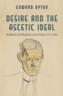 Desire and the Ascetic Ideal : Buddhism and Hinduism in the Works of T. S. Eliot - Book