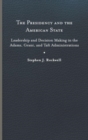 The Presidency and the American State : Leadership and Decision Making in the Adams, Grant, and Taft Administrations - Book