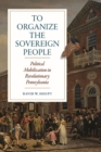 To Organize the Sovereign People : Political Mobilization in Revolutionary Pennsylvania - Book