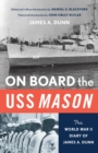 On Board the USS Mason : The World War II Diary of James A. Dunn - Book