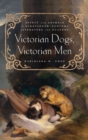 Victorian Dogs, Victorian Men : Affect and Animals in Nineteenth-Century Literature and Culture - Book