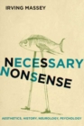 Necessary Nonsense : Aesthetics, History, Neurology, Psychology - Book
