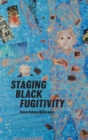 Staging Black Fugitivity - Book