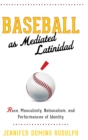 Baseball as Mediated Latinidad : Race, Masculinity, Nationalism, and Performances of Identity - Book