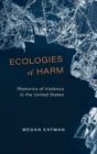 Ecologies of Harm : Rhetorics of Violence in the United States - Book
