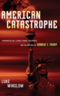 American Catastrophe : Fundamentalism, Climate Change, Gun Rights, and the Rhetoric of Donald J. Trump - Book