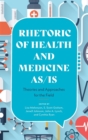 Rhetoric of Health and Medicine As/Is : Theories and Approaches for the Field - Book