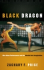 Black Dragon : Afro Asian Performance and the Martial Arts Imagination - Book