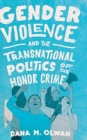Gender Violence and the Transnational Politics of the Honor Crime - Book
