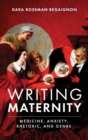 Writing Maternity : Medicine, Anxiety, Rhetoric, and Genre - Book