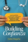 Building Confianza : Empowering Latinos/As Through Transcultural Health Care Communication - Book