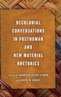 Decolonial Conversations in Posthuman and New Material Rhetorics - Book