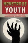 Monstrous Youth : Transgressing the Boundaries of Childhood in the United States - Book
