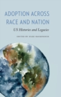 Adoption across Race and Nation : US Histories and Legacies - Book