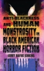 Anti-Blackness and Human Monstrosity in Black American Horror Fiction - Book