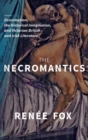 The Necromantics : Reanimation, the Historical Imagination, and Victorian British and Irish Literature - Book