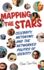 Mapping the Stars : Celebrity, Metonymy, and the Networked Politics of Identity - Book