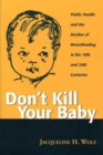 Don't Kill Your Baby : Public Health and the Decline of Breastfeeding in the Nineteenth and Twentieth Centuries - Book