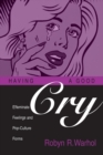 Having a Good Cry : Effeminate Feelings & Pop-Culture Forms - Book