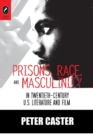Prisons, Race, and Masculinity in Twentieth-Century U.S. Literature and Film - Book