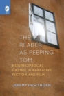 The Reader as Peeping Tom : Nonreciprocal Gazing in Narrative Fiction and Film - Book