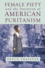 Female Piety and the Invention of American Puritanism - Book