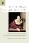 The Woman in the Window : Commerce, Consensual Fantasy, and the Quest for Masculine Virtue in the Russian Novel - Book