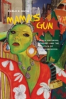 Mama's Gun : Black Maternal Figures and the Politics of Transgression - Book