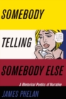 Somebody Telling Somebody Else : A Rhetorical Poetics of Narrative - Book