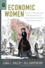 Economic Women : Essays on Desire and Dispossession in Nineteenth-Century British Culture - Book