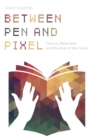 Between Pen and Pixel : Comics, Materiality, and the Book of the Future - Book