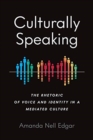 Culturally Speaking : The Rhetoric of Voice and Identity in a Mediated Culture - Book