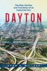 Dayton : The Rise, Decline, and Transition of an Industrial City - Book
