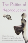 The Politics of Reproduction : Adoption, Abortion, and Surrogacy in the Age of Neoliberalism - Book