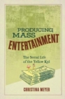 Producing Mass Entertainment : The Serial Life of the Yellow Kid - Book