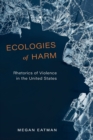 Ecologies of Harm : Rhetorics of Violence in the United States - Book