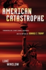 American Catastrophe : Fundamentalism, Climate Change, Gun Rights, and the Rhetoric of Donald J. Trump - Book