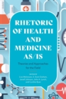Rhetoric of Health and Medicine As/Is : Theories and Approaches for the Field - Book