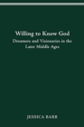 Willing to Know God: Dreamers and Visionaries in the Later Middle Ages - Book