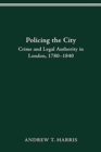 Policing the City : Crime & Legal Authority in London, 1780-1840 - Book