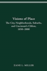 Visions of Place : City, Neighborhoods, Suburbs, and Cincinnati's Clifton, 1850-2000 - Book