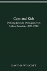 Cops and Kids : Policing Juvenile Delinquency in Urban America, 1890-1940 - Book