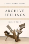 Archive Feelings : A Theory of Greek Tragedy - Book