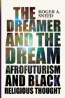The Dreamer and the Dream : Afrofuturism and Black Religious Thought - Book