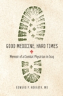 Good Medicine, Hard Times : Memoir of a Combat Physician in Iraq - Book